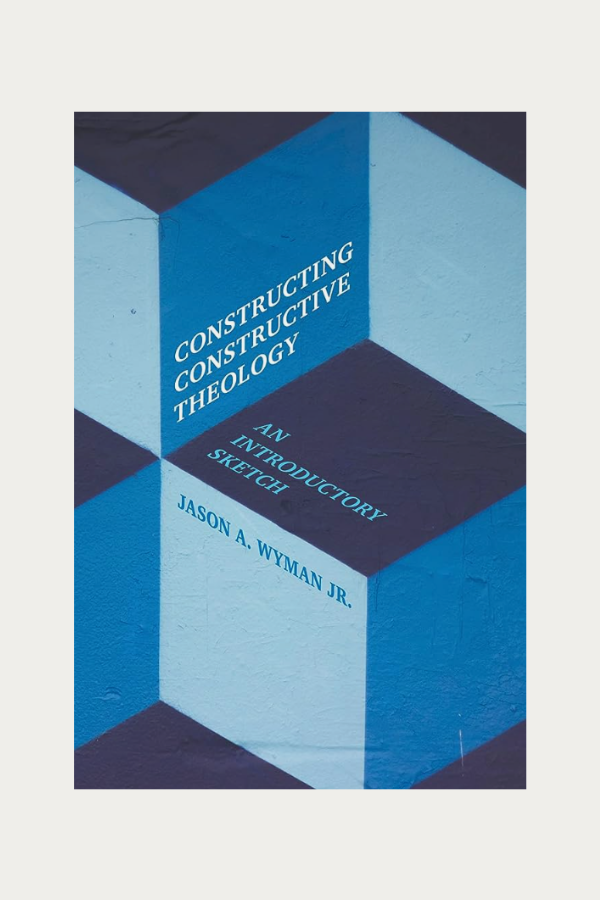 Constructing Constructive Theology by Jason Wyman