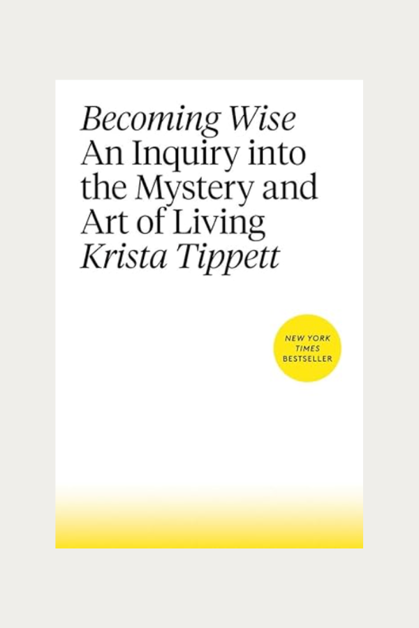 Becoming Wise An Inquiry Into the Mystery and Art of Living by Krista Tippett