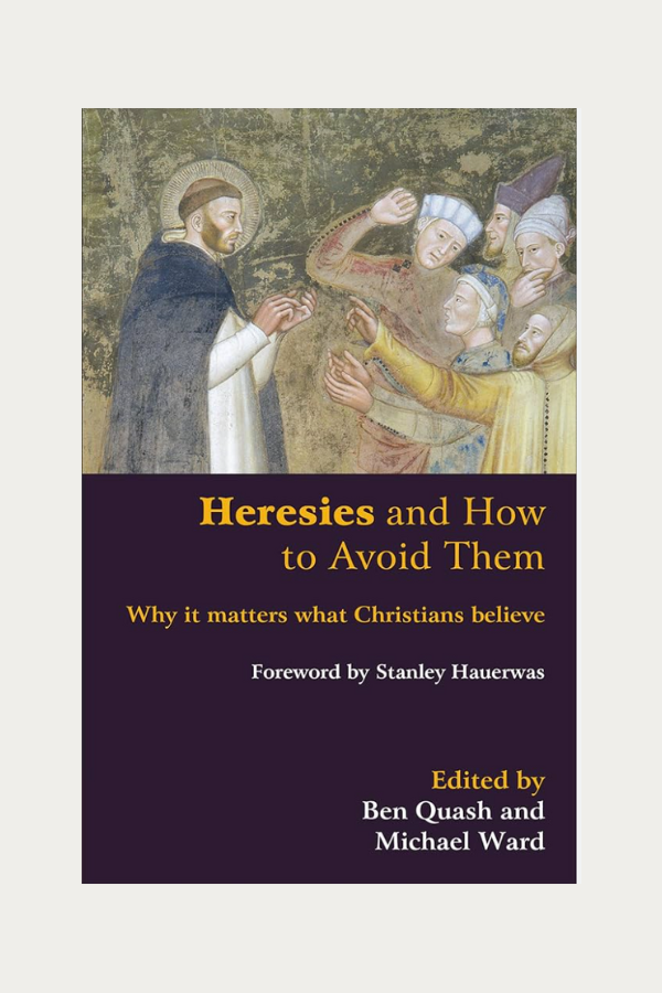 Heresies and How to Avoid Them - Ben Quash and Michael Ward