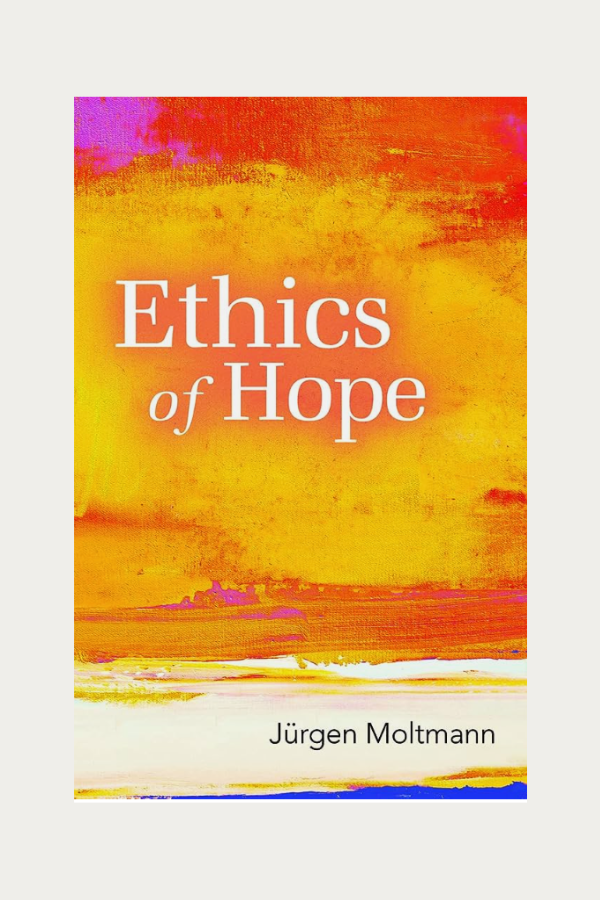 Ethics of Hope by Jurgen Moltmann