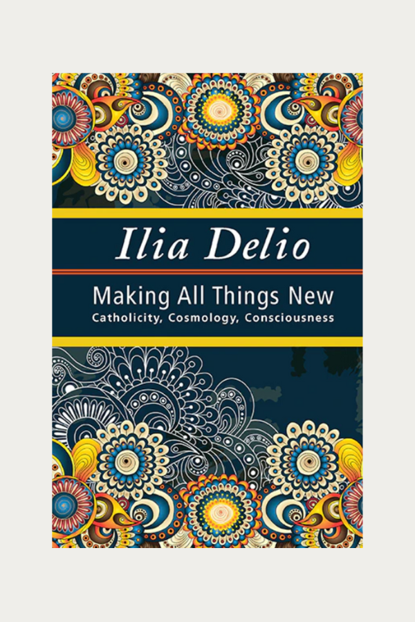 Making All Things New by Ilia Delio