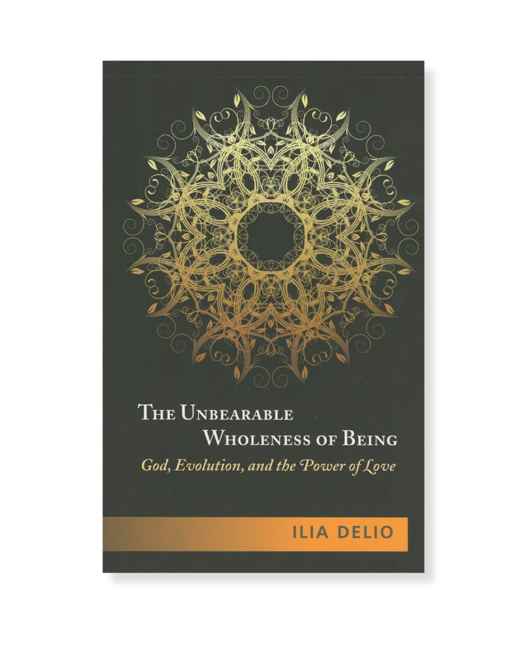 The Unbearable Wholeness of Being by Ilia Delio